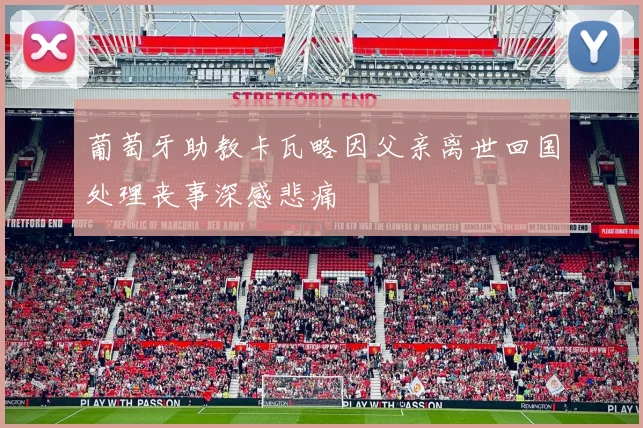 葡萄牙助教卡瓦略因父亲离世回国处理丧事深感悲痛
