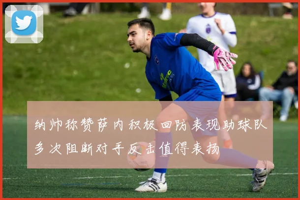 纳帅称赞萨内积极回防表现助球队多次阻断对手反击值得表扬